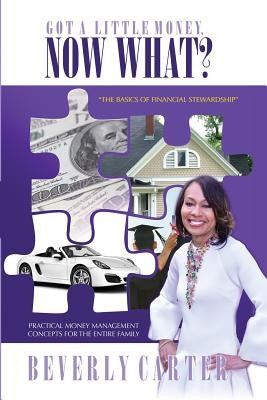 Got a Little Money, Now What? by Carter, Beverly
