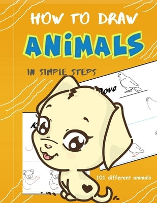 How To Draw Animals In Simple Steps: A Step-by-Step Drawing and Activity Book for Kids to Learn to Draw Cute Animal by Green, Lisa