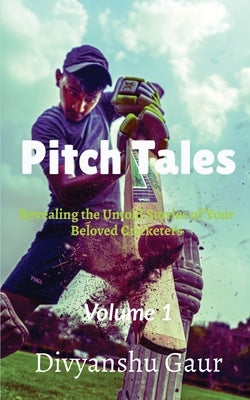 Pitch Tales: Revealing the Untold Stories of Your Beloved Cricketers by Divyanshu Gaur