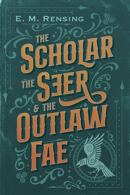 The Scholar the Seer and the Outlaw Fae by Rensing, E. M.