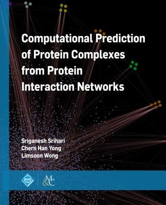Computational Prediction of Protein Complexes from Protein Interaction Networks by Srihari, Sriganesh