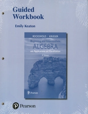 Guided Workbook for Beginning and Intermediate Algebra with Applications & Visualization by Rockswold, Gary