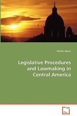 Legislative Procedures and Lawmaking in Central America by Ajenjo, Natalia