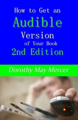How to Get an Audible Version of Your Book: 2nd Edition by Mercer, Dorothy May