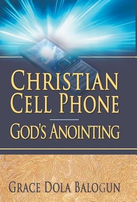 Christian Cell Phone God's Anointing by Balogun, Grace Dola