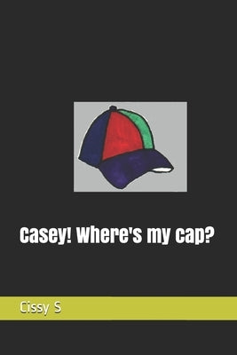 Casey! Where's my cap? by S, Cissy