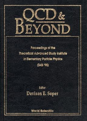 QCD and Beyond - Proceedings of the Theoretical Advanced Study Institute in Elementary Particle Physics (Tasi 1995) by Soper, Davison E.