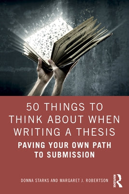 50 Things to Think About When Writing a Thesis: Paving Your Own Path to Submission by Starks, Donna