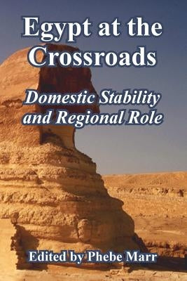 Egypt at the Crossroads: Domestic Stability and Regional Role by Marr, Phebe