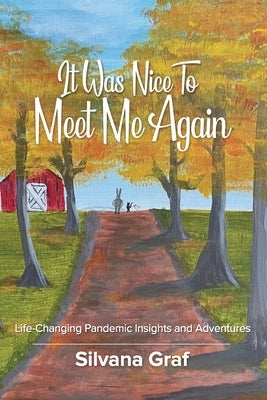 It Was Nice To Meet Me Again: Life-Changing Pandemic Insights and Adventures by Graf, Silvana