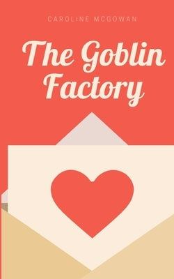 The Goblin Factory by McGowan, Caroline