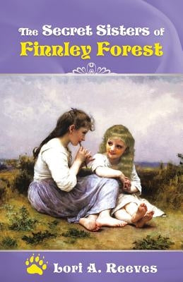The Secret Sisters of Finnley Forest by Reeves, Lori a.