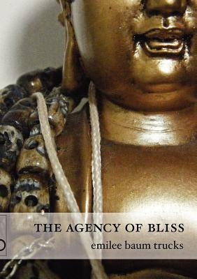 The Agency of Bliss by Baum Trucks, Emilee L.