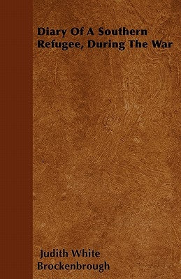 Diary of a Southern Refugee, During the War by Brockenbrough, Judith White