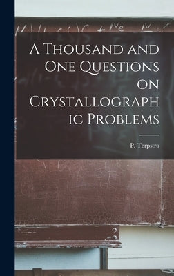 A Thousand and One Questions on Crystallographic Problems by Terpstra, P. (Pieter) B. 1886