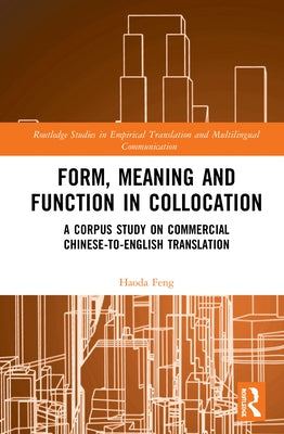 Form, Meaning and Function in Collocation: A Corpus Study on Commercial Chinese-to-English Translation by Feng, Haoda