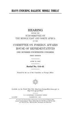 Iran's enduring ballistic missile threat by Representatives, United States House of