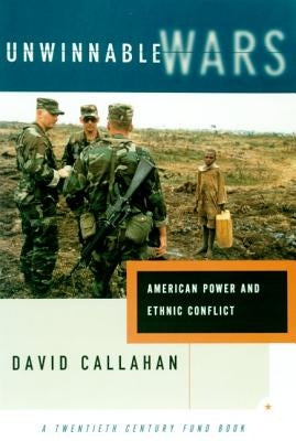 Unwinnable Wars: American Power and Ethnic Conflict by Callahan, David