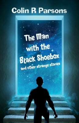 The Man with the Black Shoebox and other strange stories by Parsons, Colin R.
