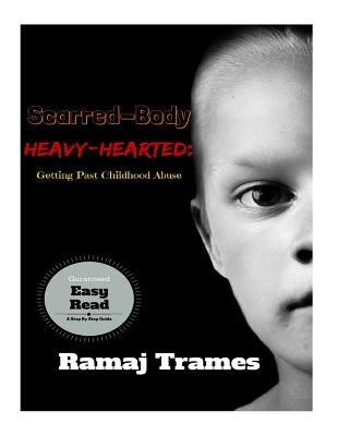 Scarred-Body, Heavy-Hearted: Getting Past Childhood Abuse by Trames, Ramaj