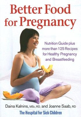 Better Food for Pregnancy: Nutrition Guide Plus Over 125 Recipes for Healthy Pregnancy and Breastfeeding by Kalnins, Daina