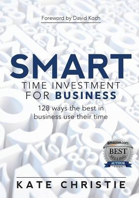 SMART Time Investment for Business: 128 ways the best in business use their time by Christie, Kate