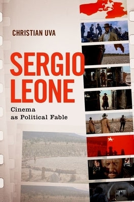 Sergio Leone: Cinema as Political Fable by Uva, Christian