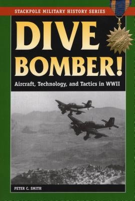 Dive Bomber!: Aircraft, Technology, and Tactics in World War II by Smith, Peter C.