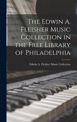 The Edwin A. Fleisher Music Collection in the Free Library of Philadelphia by Edwin a Fleisher Music Collection