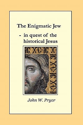The Enigmatic Jew: in quest of the historical Jesus by Pryor, John W.