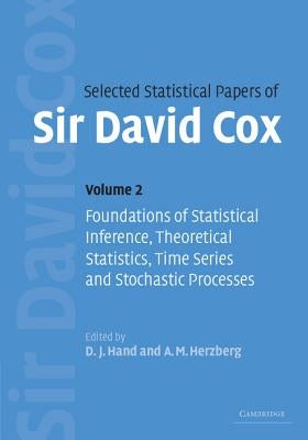 Selected Statistical Papers of Sir David Cox: Volume 2, Foundations of Statistical Inference, Theoretical Statistics, Time Series and Stochastic Proce by Cox, David