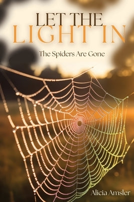 Let the Light In: The Spiders Are Gone by Amsler, Alicia