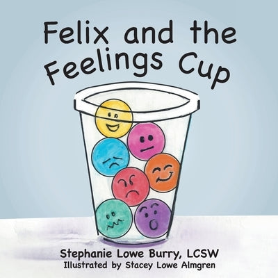 Felix and the Feelings Cup by Burry Lcsw, Stephanie Lowe