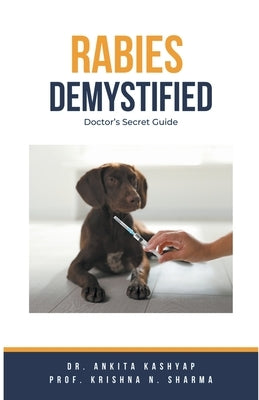 Rabies Demystified: Doctor's Secret Guide by Kashyap, Ankita