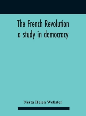 The French Revolution: A Study In Democracy by Helen Webster, Nesta