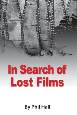 In Search of Lost Films by Hall, Phil