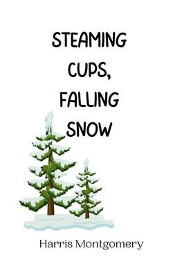 Steaming Cups, Falling Snow by Montgomery, Harris