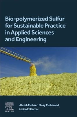 Bio-Polymerized Sulfur for Sustainable Practice in Applied Sciences and Engineering by Mohamed, Abdel-Mohsen O.