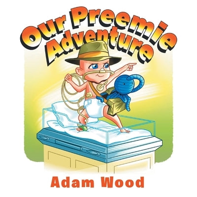 Our Preemie Adventure by Wood, Adam