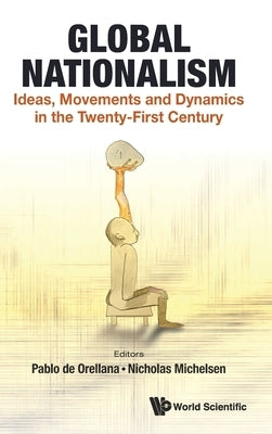 Global Nationalism: Ideas, Movements and Dynamics in the Twenty-First Century by de Orellana, Pablo