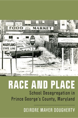 Race and Place: School Desegregation in Prince George's County, Maryland by Dougherty, Deirdre Mayer