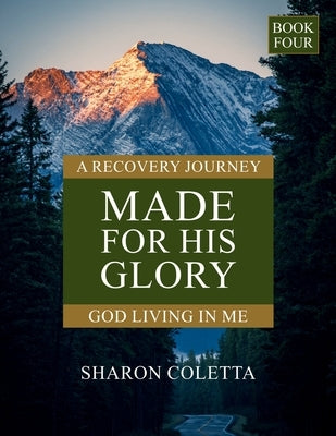 Made For His Glory: God Living In Me (Book Four) by Coletta, Sharon