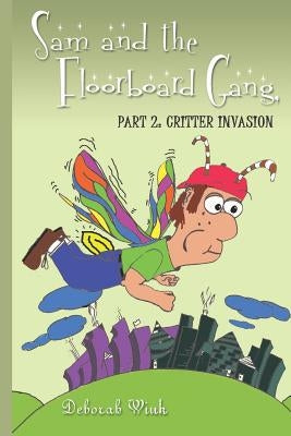 SAM and the FLOORBOARD GANG: Part 2: Critter Invasion by Wink, Deborah
