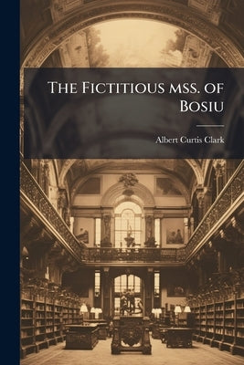 The Fictitious mss. of Bosiu by Clark, Albert Curtis