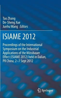 Isiame 2012: Proceedings of the International Symposium on the Industrial Applications of the Mössbauer Effect (Isiame 2012) Held in Dalian, PR China, by Zhang, Tao
