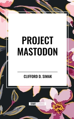 Project Mastodon by Simak, Clifford D.