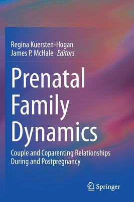 Prenatal Family Dynamics: Couple and Coparenting Relationships During and Postpregnancy by Kuersten-Hogan, Regina