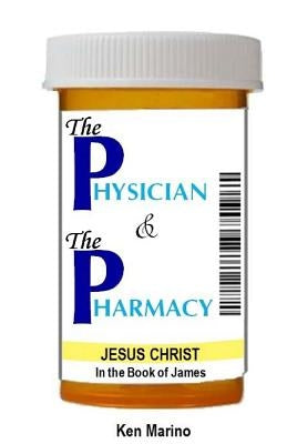The Physician & The Pharmacy: Jesus Christ in the Book of James by Marino, Ken