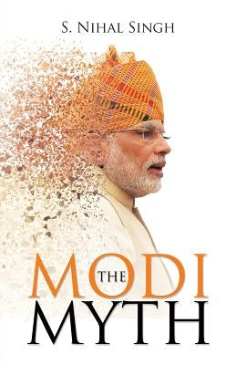 The Modi Myth by Singh, S. Nihal