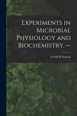 Experiments in Microbial Physiology and Biochemistry. -- by Seaman, Gerald R.